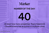 Marker Number of the Day: 40 — At least how many properties Travis Kalanick’s CloudKitchens has acquired in multiple cities