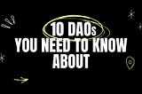 10 DAOs You Need to Know About Right Now