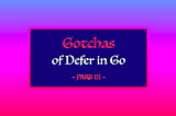 5 Gotchas of Defer in Go (Golang) — Part III