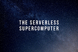 The Serverless Supercomputer