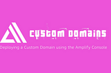 How to deploy a custom domain with the Amplify Console