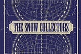 Tina May Hall’s The Snow Collectors and the Wonders of Gothic Storytelling in Frozen Climates