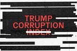 Text “Trump Corruption Index” juxtaposed on top of a series of redacted black bars