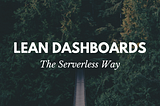Lean Dashboards — the Serverless Way