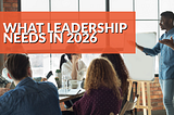 The Most Important Thing Leaders Should Think About in 2026