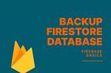 How To Backup Your Cloud Firestore Database