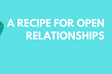 A Recipe for Open Relationships