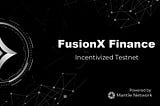 Announcing FusionX Incentivized Testnet.
