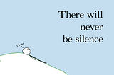 I’m lying on a hill, staring at the sky, saying “I know”. The words ‘There will never be silence’ are on the right, on the blue sky