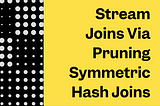 General-purpose Stream Joins via Pruning Symmetric Hash Joins