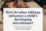 New Study: How do other siblings influence a child’s developing microbiome?
