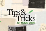 Tips and Tricks for Medium Writers