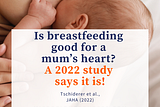 Parenting tips: Research shows breastfeeding reduces risk of cardiovascular disease for the mother