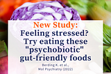 For stress, depression, anxiety — try eating a diet of gut-friendly microbiome friendly foods