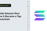 Inside Solana’s Rise: How It Became a Top Blockchain