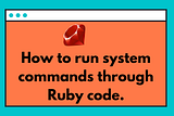 The system() method in Ruby.