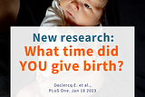 New research: What time did you give birth. A blog-post asking whether we are intervening too early and too often in childbirth today?