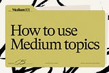 How to use topics on Medium