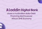 Aladdin Digital Bank, Closes a Debt-Financing Deal Up to $3.5