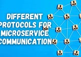 Different Protocols for Microservice Communication