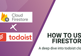How to use Firestore: A deep dive into Todoist clone