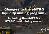 Changes to the eMTRG liquidity mining program, including the eMTRG + STACY dual mining reward