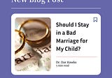 Should I Stay in a Bad Marriage for My Child?