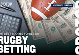 Rugby Betting — Why It’s Among The Best Sports To Wager On