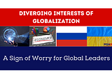 Diverging Interests of Globalization: A Sign of Worry for Global Leaders
