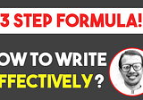 3-Step Formula to Write Effectively!