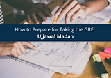 Ujjawal Madan Georgia Tech How to Prepare for Taking the GRE