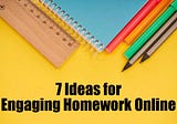 7 Ideas for Engaging Homework Online