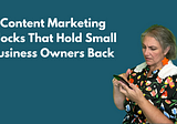 5 Content Marketing Blocks That Hold Small Business Owners Back
