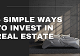 Dr. Anosh Ahmed’s 5 Simple Ways to Invest in Real Estate