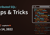 Distributed SQL Tips and Tricks — January 14th, 2021