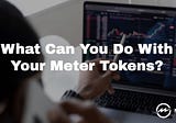 What Can You Do With Your Meter Tokens?