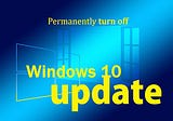 [100% working] Turn off Windows 10 Automatic Update Permanently