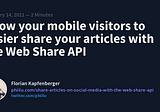 Allow your mobile visitors to easier share your articles with the Web Share API