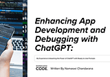 Enhancing App Development and Debugging with ChatGPT: My Experience