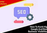 How To Rank Higher On Google And Boost Your Business’ Visibility Online