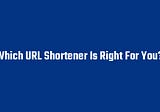 Which URL Shortener Is Right For You?