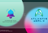 EPNS partners with Atlantis world to disrupt the social metaverse