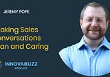 Jeremy Pope, Making Sales Conversations Human and Caring — InnovaBuzz 544