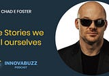 Chad E Foster, The Stories we tell ourselves — InnovaBuzz 539