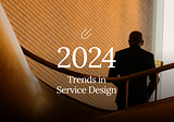 Service Design Trend Predictions 2024: What to Expect?
