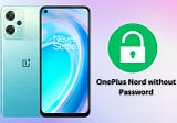 How to Unlock your OnePlus Nord without a Password