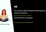 Six Lessons About Product Management I learnt in Kitchen — from Brioche to Gujjiya