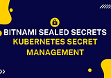 Bitnami Sealed Secrets — Kubernetes Secret Management