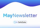 SafeStake Newsletter — May Edition