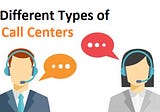 Different Types of Call Centers for Different Purposes